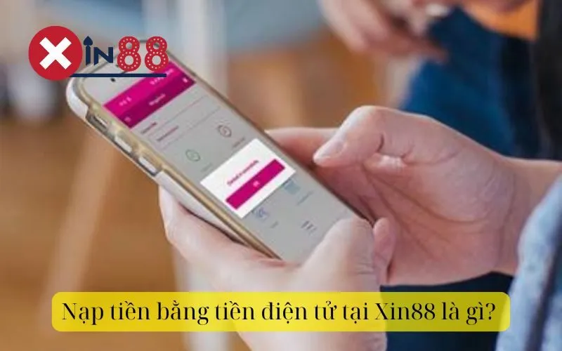 Nạp tiền bằng tiền điện tử tại Xin88 là gì 